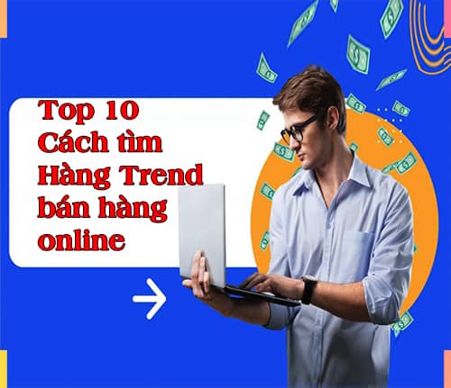 Top 10 Cách tìm Hàng Trend bán hàng online