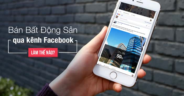 Bán động sản qua kênh Facebook sao cho hiệu quả?